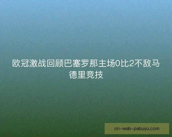 欧冠激战回顾巴塞罗那主场0比2不敌马德里竞技 欧冠激战回顾巴塞罗那主场0比2不敌马德里竞技